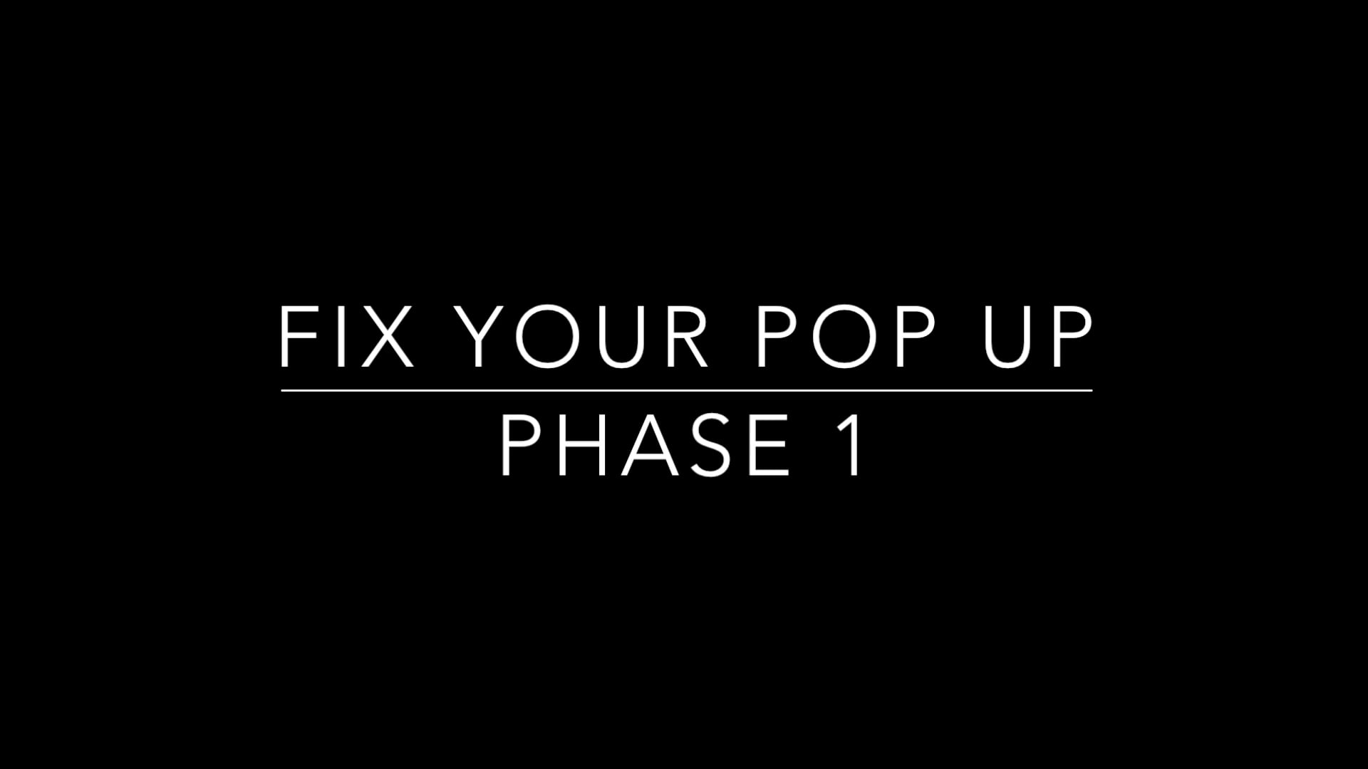 Fix Your Pop Up Phase 1