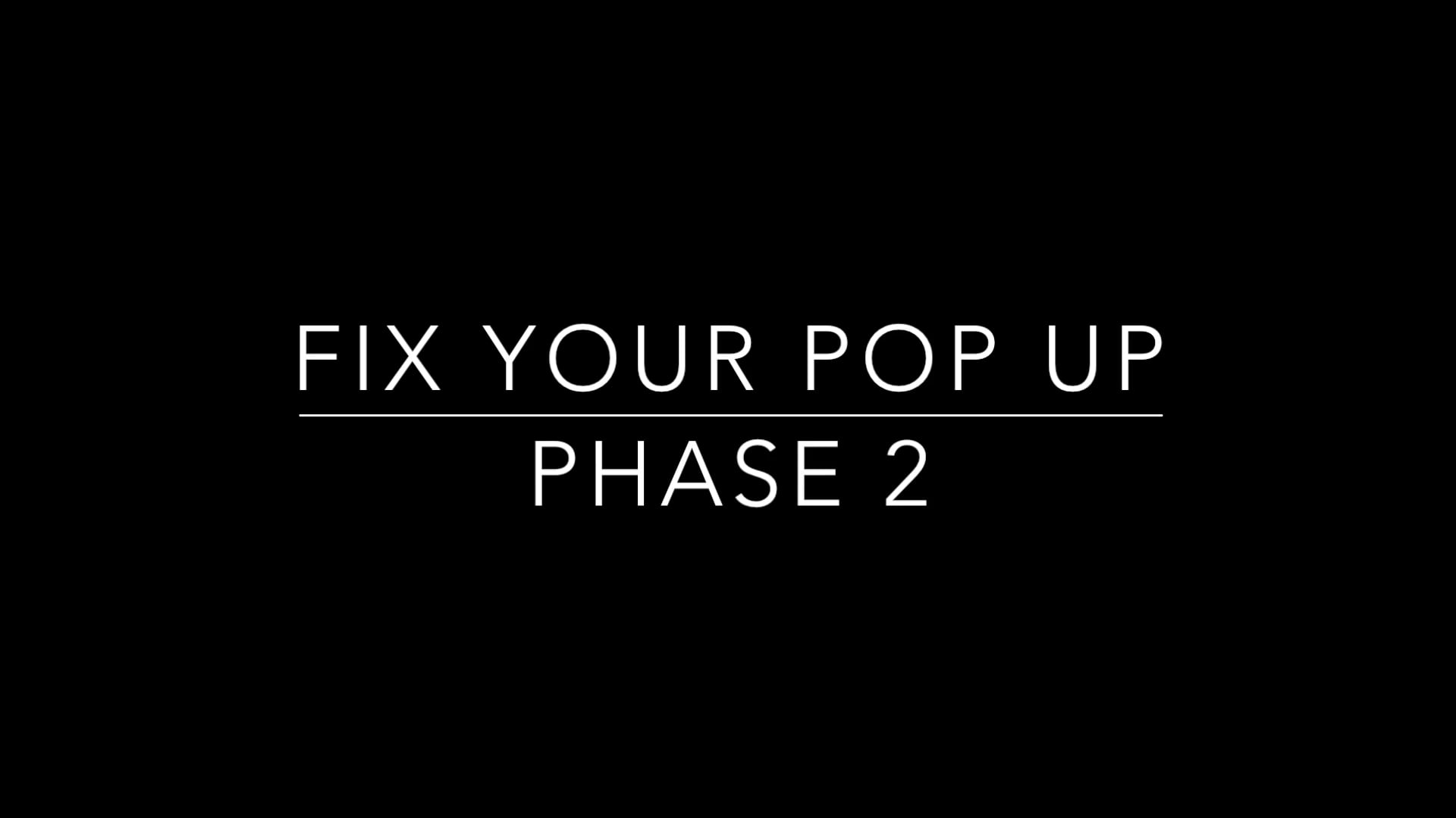 Fix Your Pop Up Phase 2
